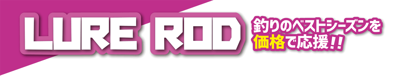 LURE ROD 釣りのベストシーズンを価格で応援！